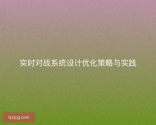 实时对战系统设计优化策略与实践